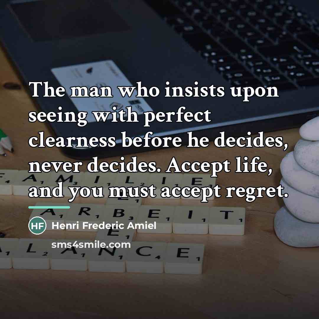 “The man who insists upon seeing with perfect clearness before…” quote by Henri Frederic Amiel