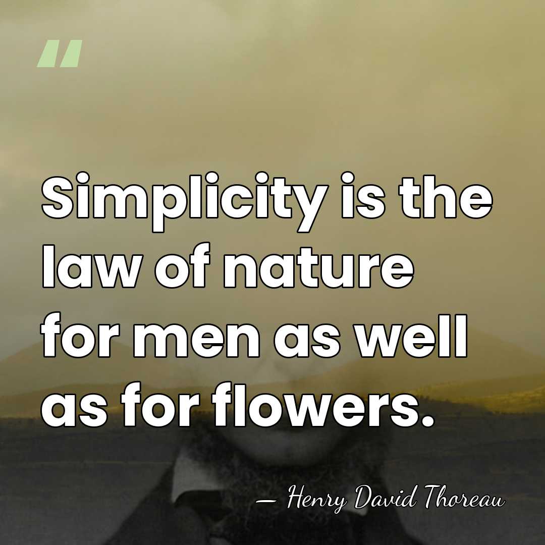 Simplicity is the law of nature for men as well as for&hellip; - Henry David Thoreau