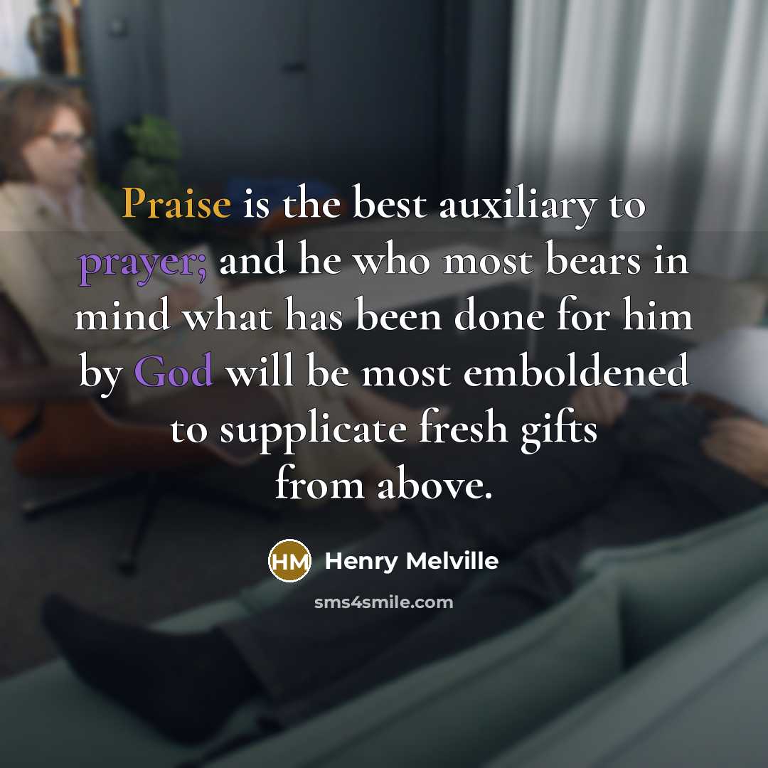 “Praise is the best auxiliary to prayer; and he who…” quote by Henry Melville