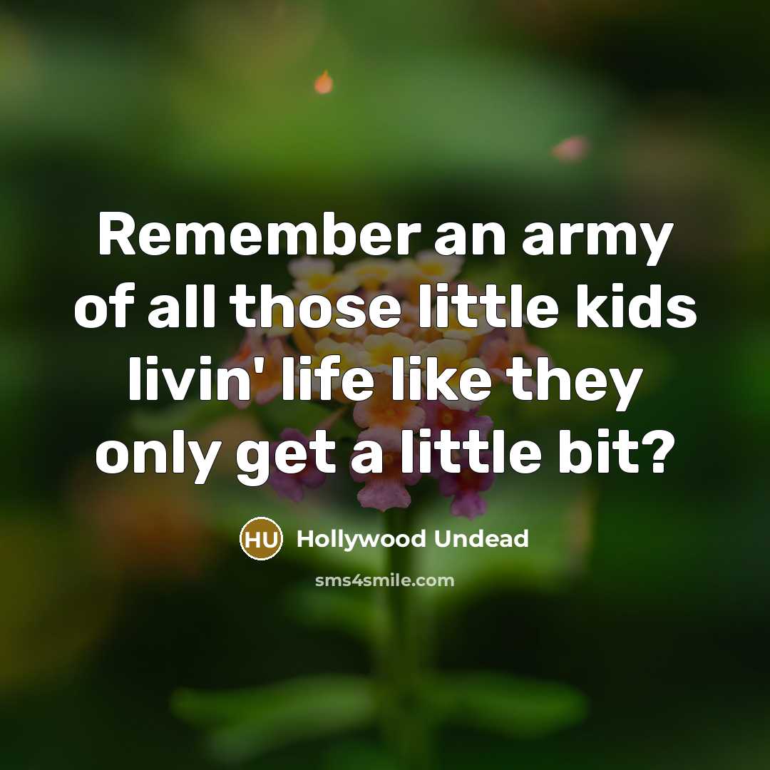 “Remember an army of all those little kids livin' life…” quote by Hollywood Undead
