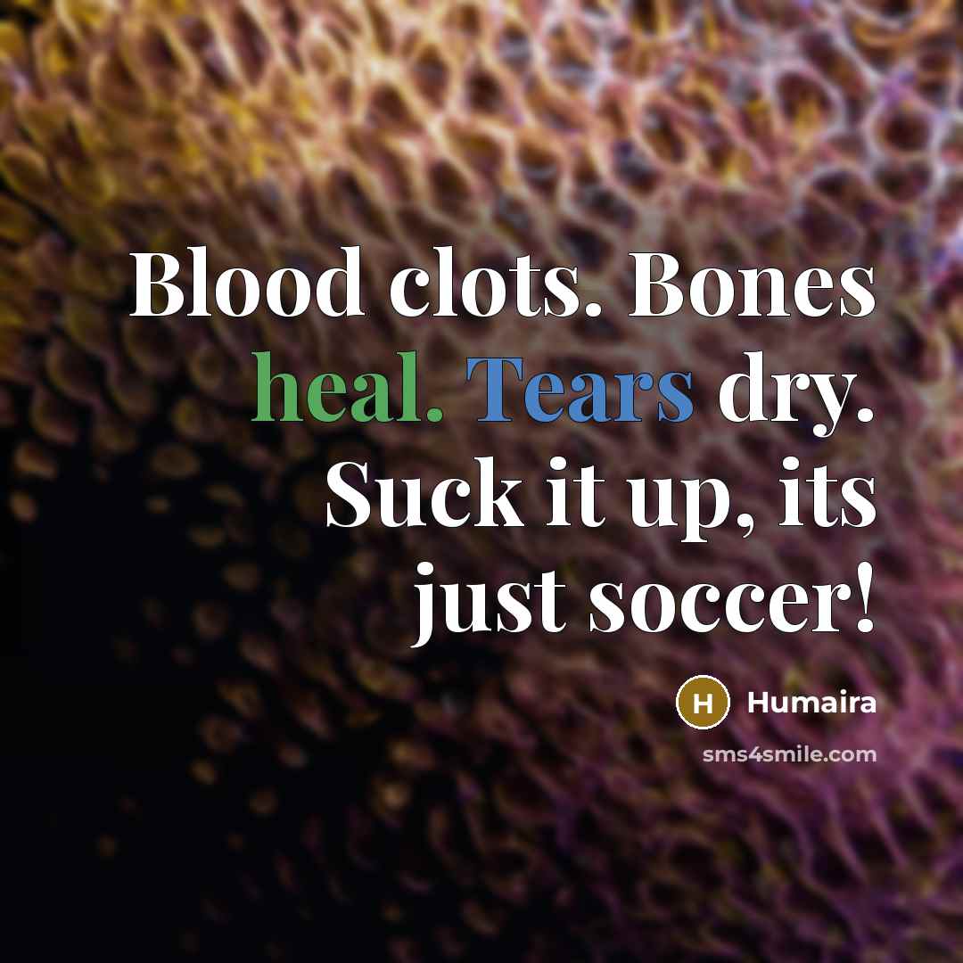 “Blood clots. Bones heal. Tears dry. Suck it up, its just soccer!” quote by Humaira