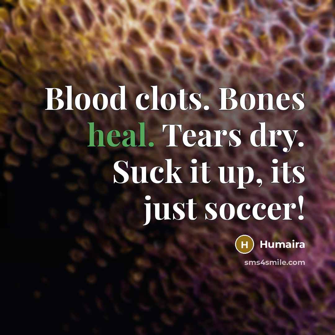 “Blood clots. Bones heal. Tears dry. Suck it up, its…” quote by Humaira