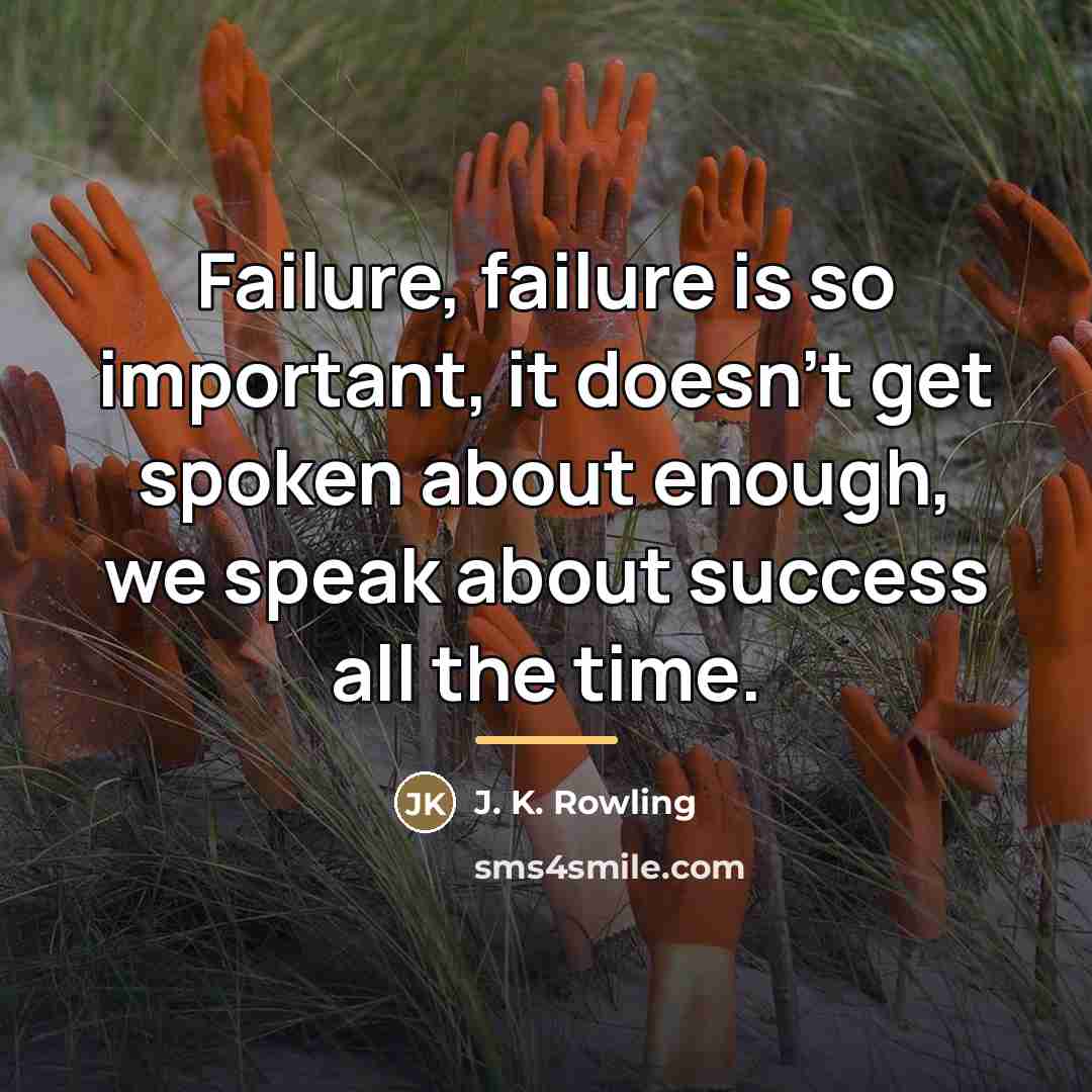 “Failure, failure is so important, it doesn’t get spoken about…” quote by J. K. Rowling