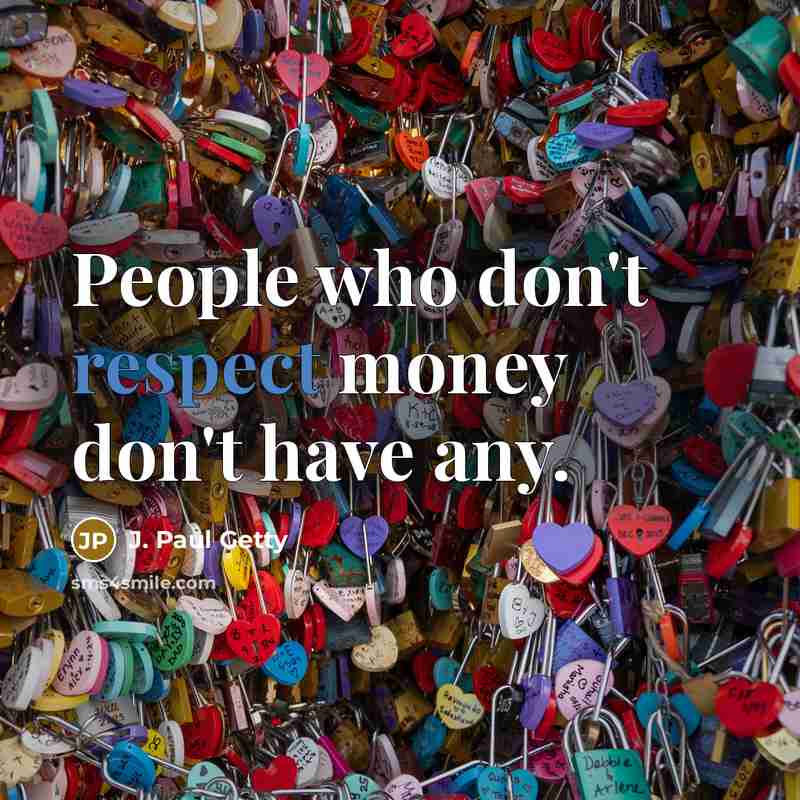 “People who don't respect money don't have any.…” quote by J. Paul Getty