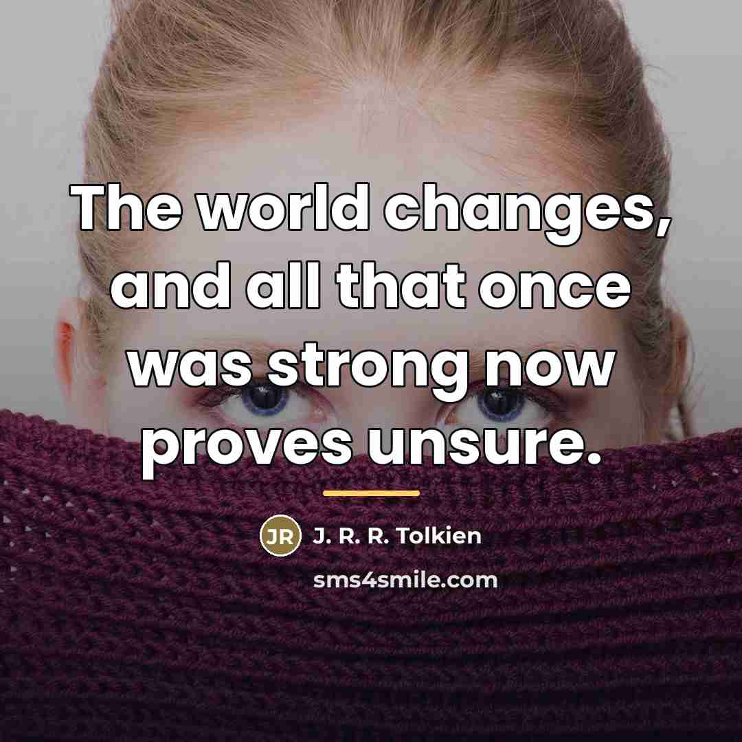 “The world changes, and all that once was strong now…” quote by J. R. R. Tolkien