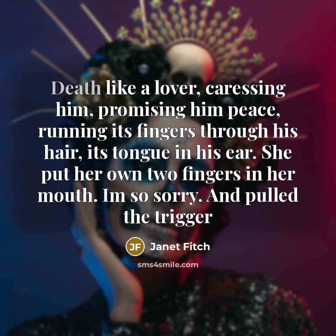 “Death like a lover, caressing him, promising him peace, running…” quote by Janet Fitch
