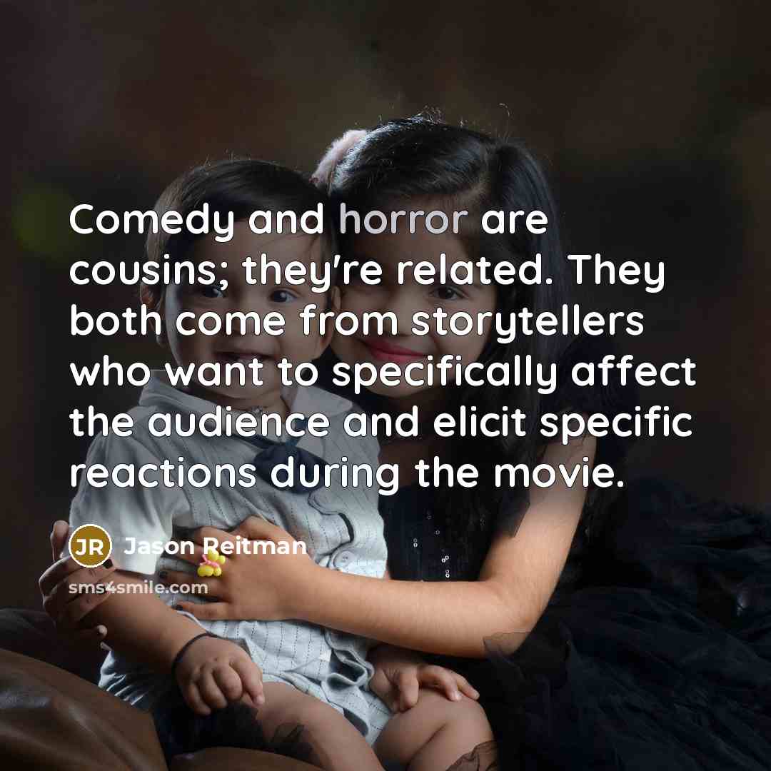 “Comedy and horror are cousins; they're related. They both come…” quote by Jason Reitman