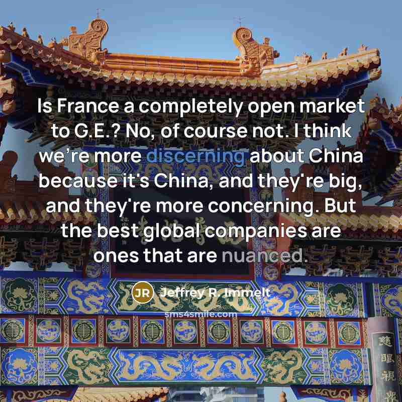 “Is France a completely open market to G.E.? No, of…” quote by Jeffrey R. Immelt