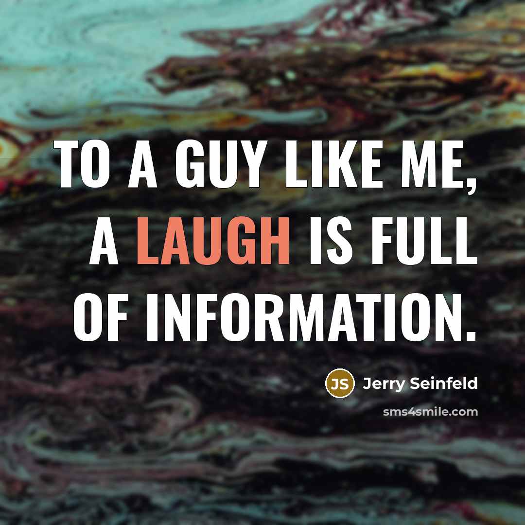 “To a guy like me, a laugh is full of…” quote by Jerry Seinfeld