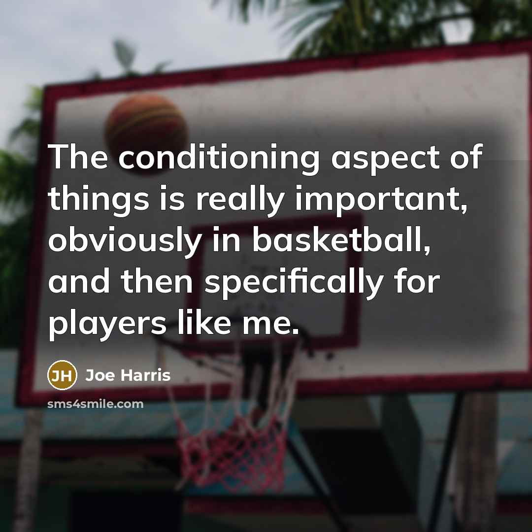 “The conditioning aspect of things is really important, obviously in…” quote by Joe Harris
