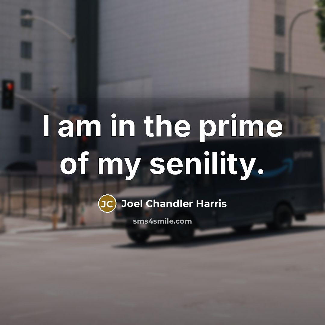 “I am in the prime of my senility.…” quote by Joel Chandler Harris