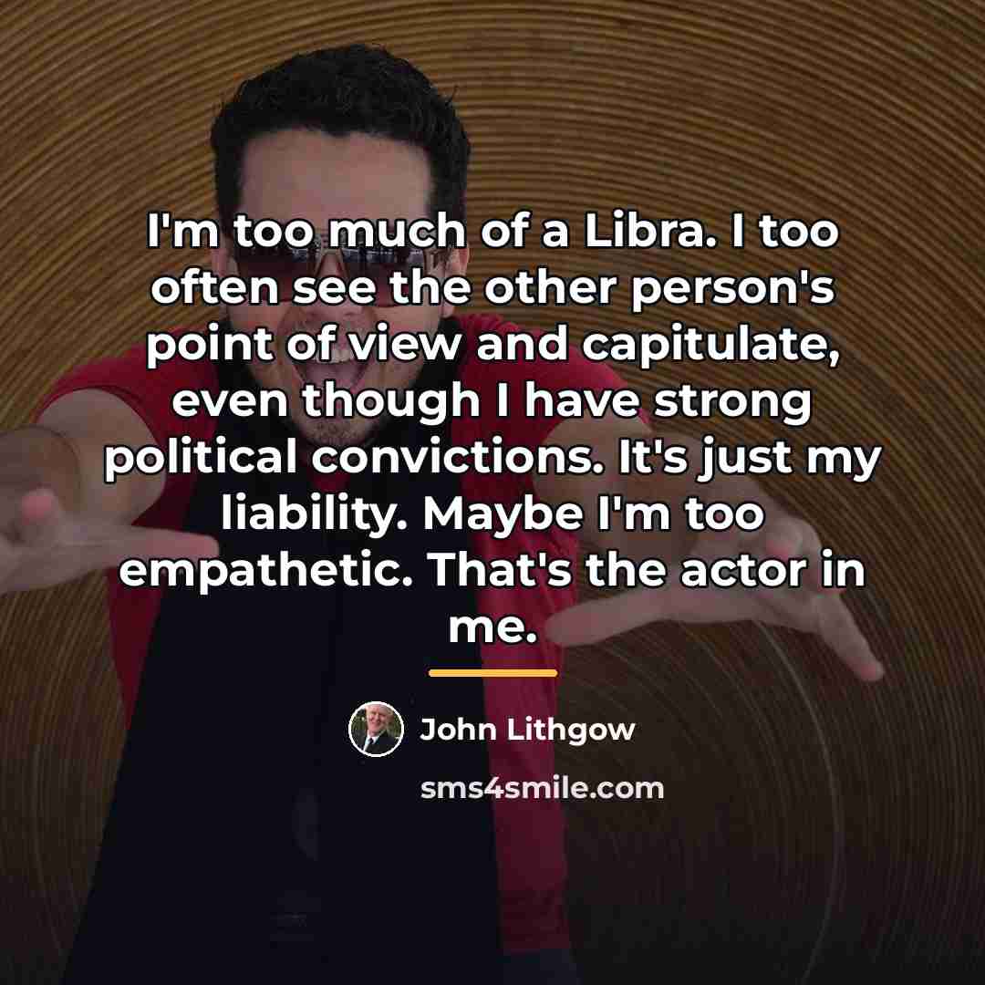 “I'm too much of a Libra. I too often see…” quote by John Lithgow