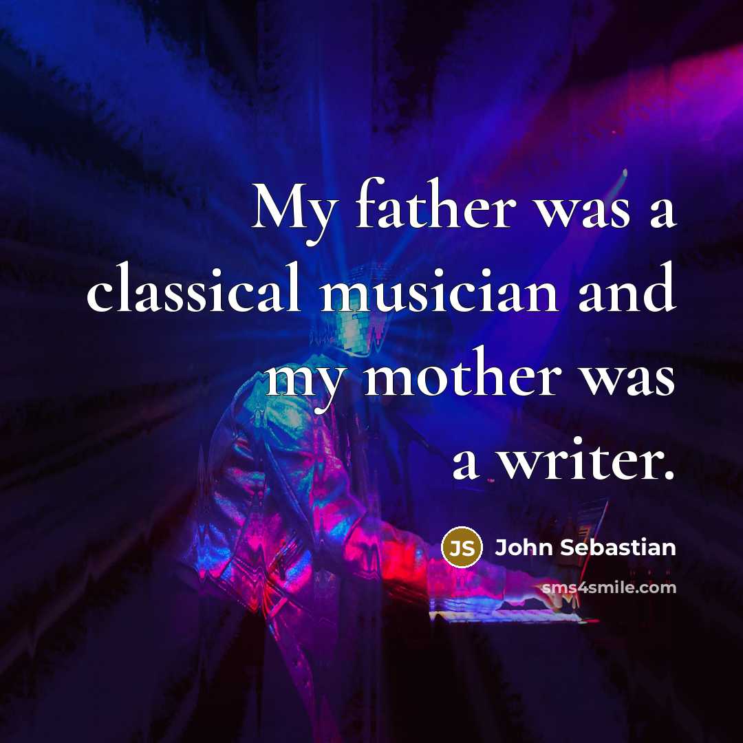 “My father was a classical musician and my mother was…” quote by John Sebastian