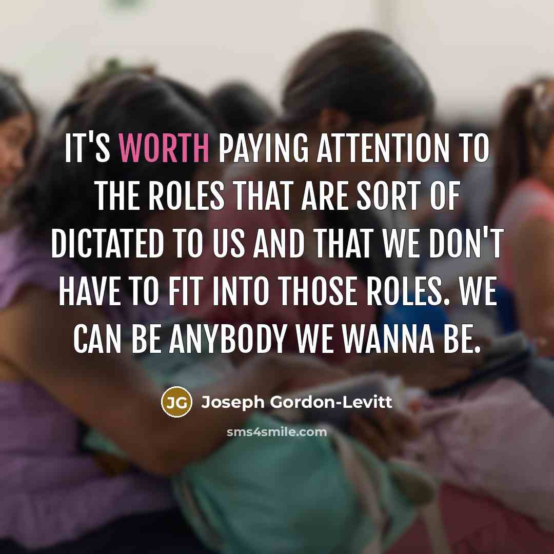 “It's worth paying attention to the roles that are sort…” quote by Joseph Gordon-Levitt