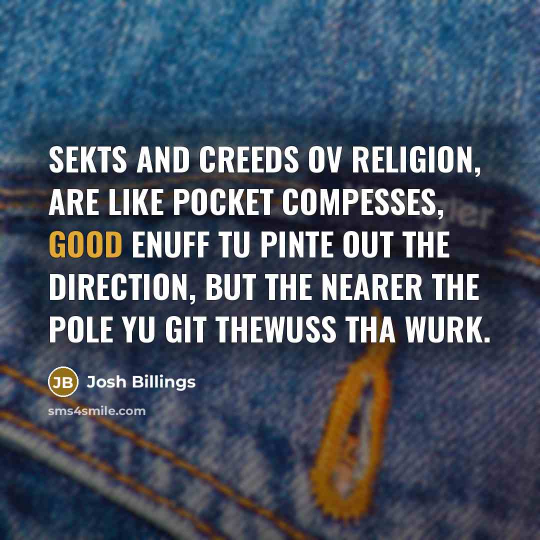 “Sekts and creeds ov religion, are like pocket compesses, good…” quote by Josh Billings