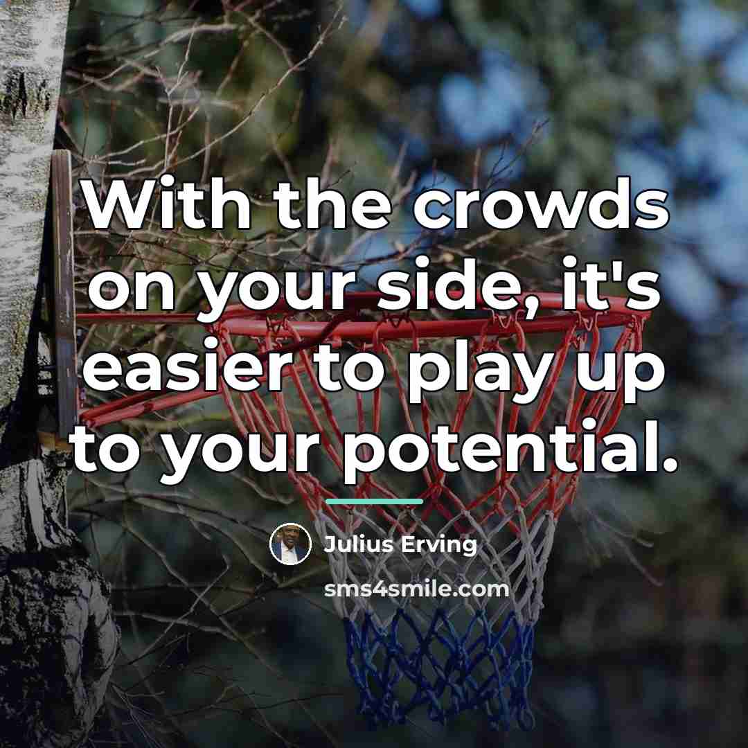 “With the crowds on your side, it's easier to play…” quote by Julius Erving