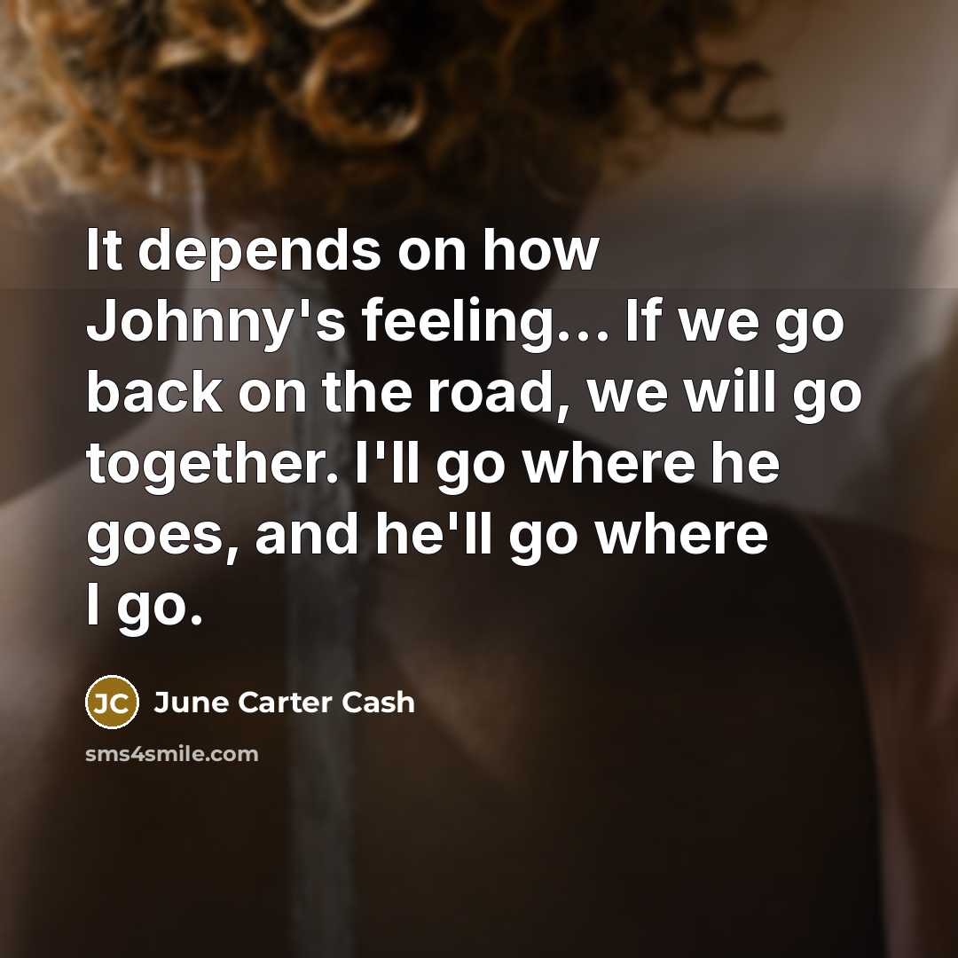 “It depends on how Johnny's feeling... If we go back…” quote by June Carter Cash
