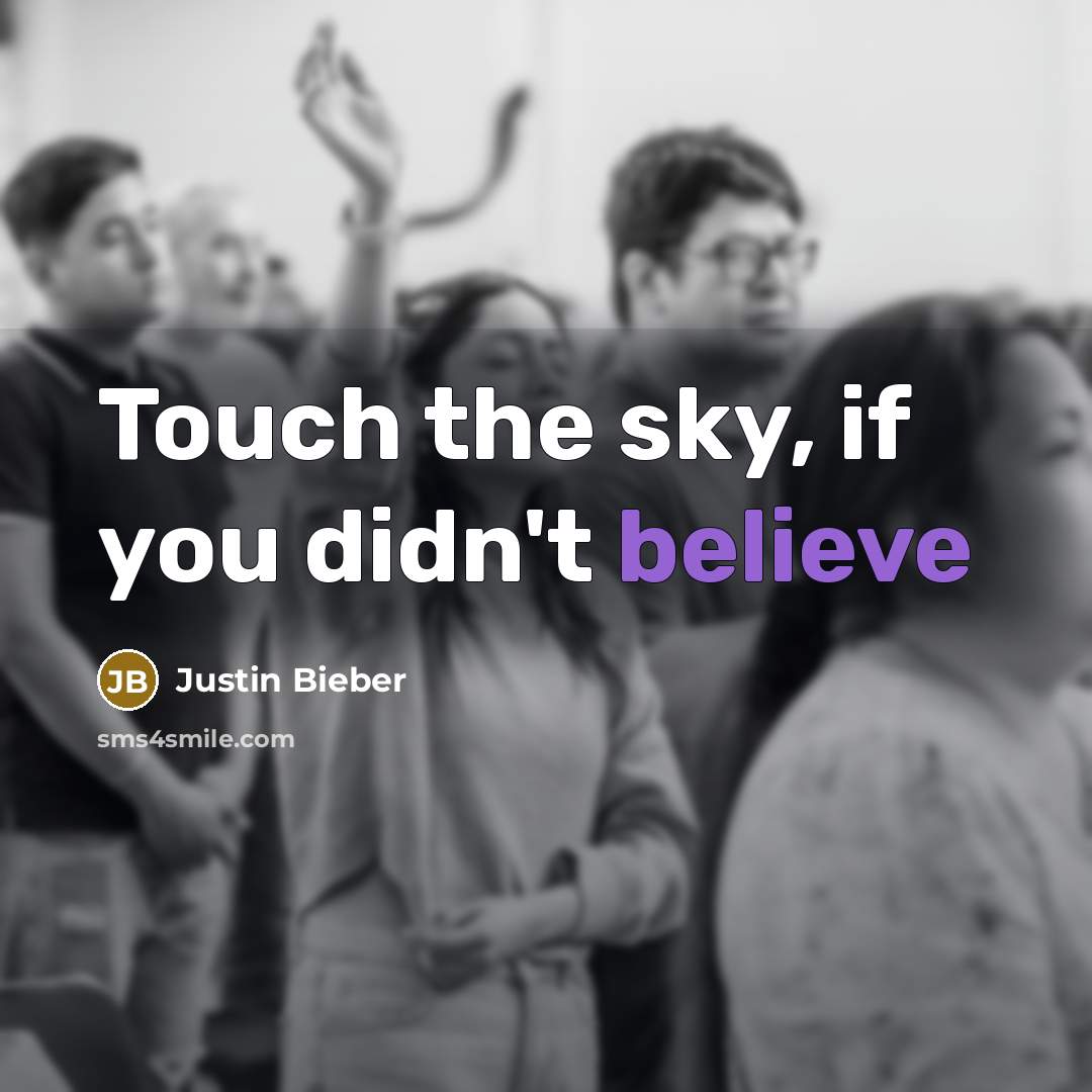 “Touch the sky, if you didn't believe…” quote by Justin Bieber