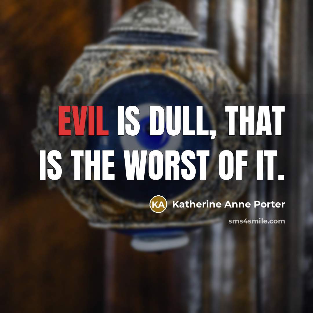 “Evil is dull, that is the worst of it.…” quote by Katherine Anne Porter