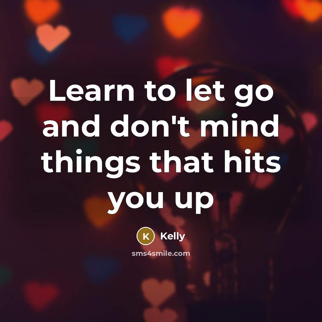 “Learn to let go and don't mind things that hits…” quote by Kelly