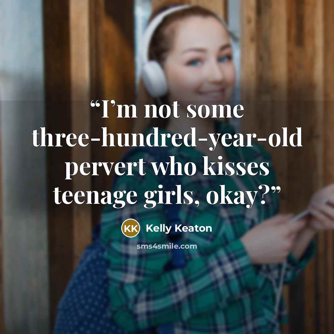 “I’m not some three-hundred-year-old pervert who kisses teenage girls, okay?” quote by Kelly Keaton