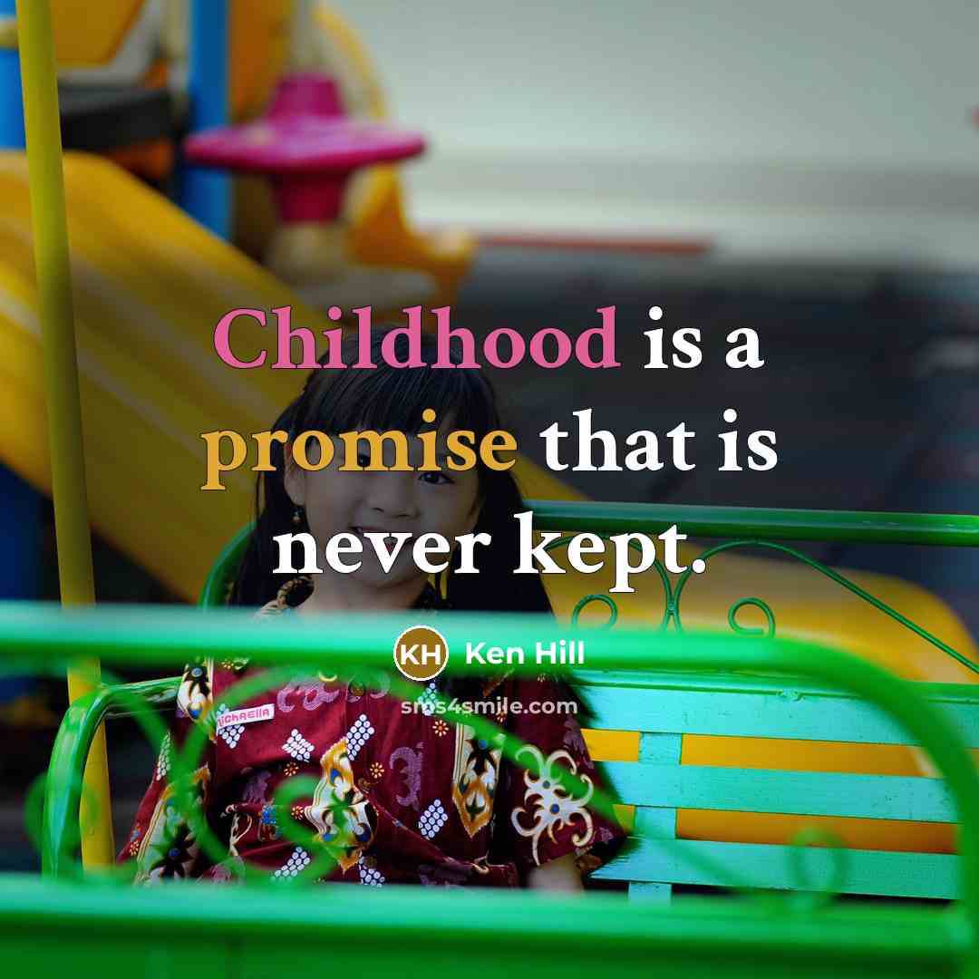 “Childhood is a promise that is never kept.…” quote by Ken Hill