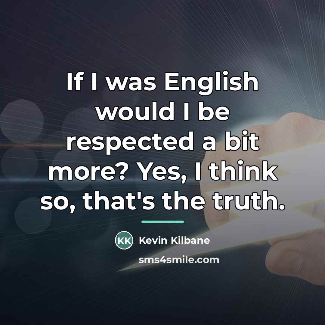 “If I was English would I be respected a bit…” quote by Kevin Kilbane