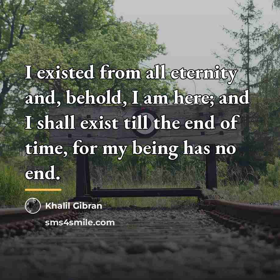 “I existed from all eternity and, behold, I am here;…” quote by Khalil Gibran
