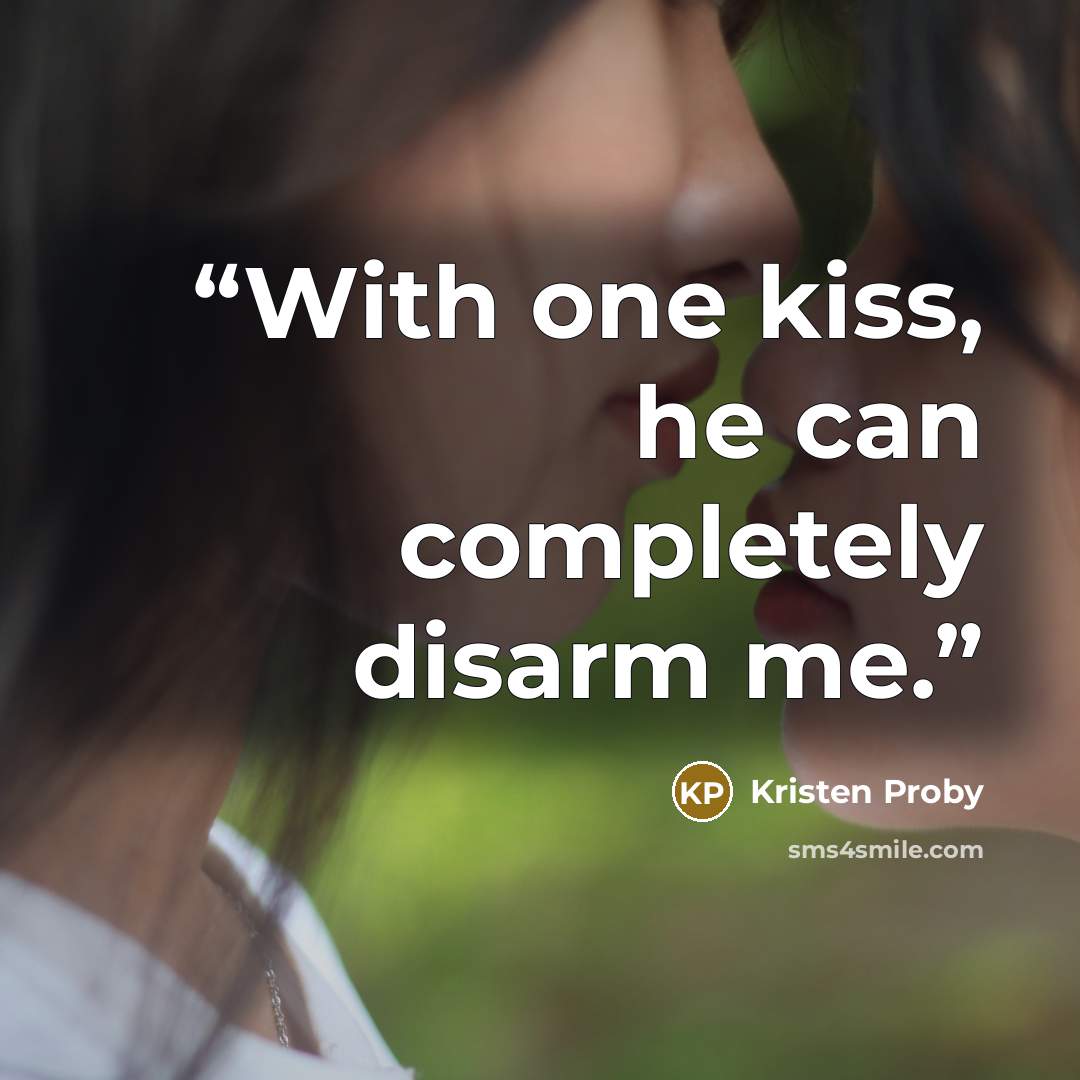 “With one kiss, he can completely disarm me.” quote by Kristen Proby