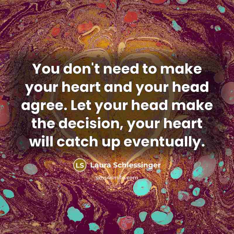 “You don't need to make your heart and your head…” quote by Laura Schlessinger