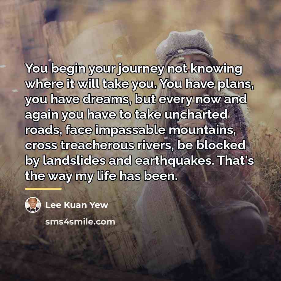“You begin your journey not knowing where it will take…” quote by Lee Kuan Yew