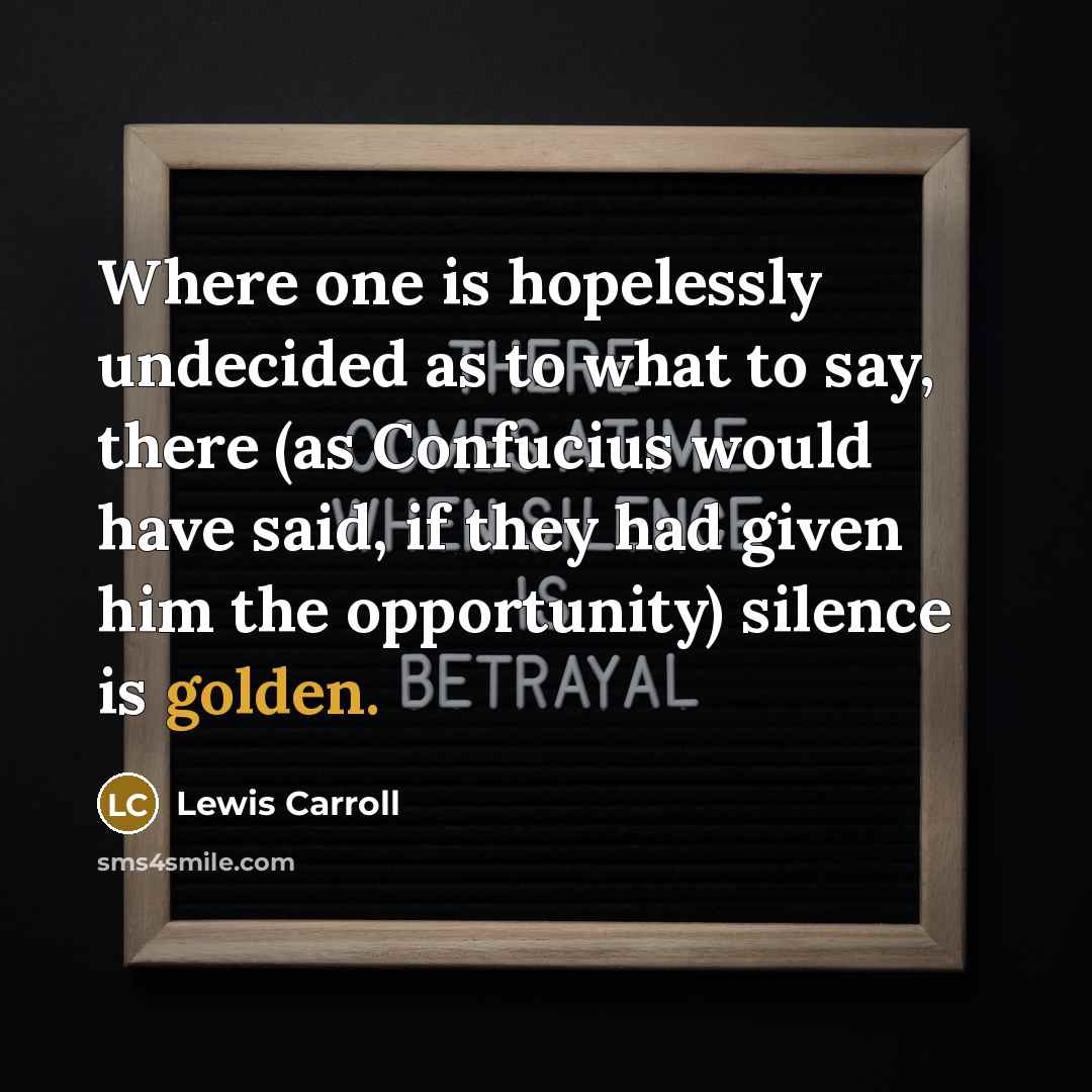 “Where one is hopelessly undecided as to what to say,…” quote by Lewis Carroll