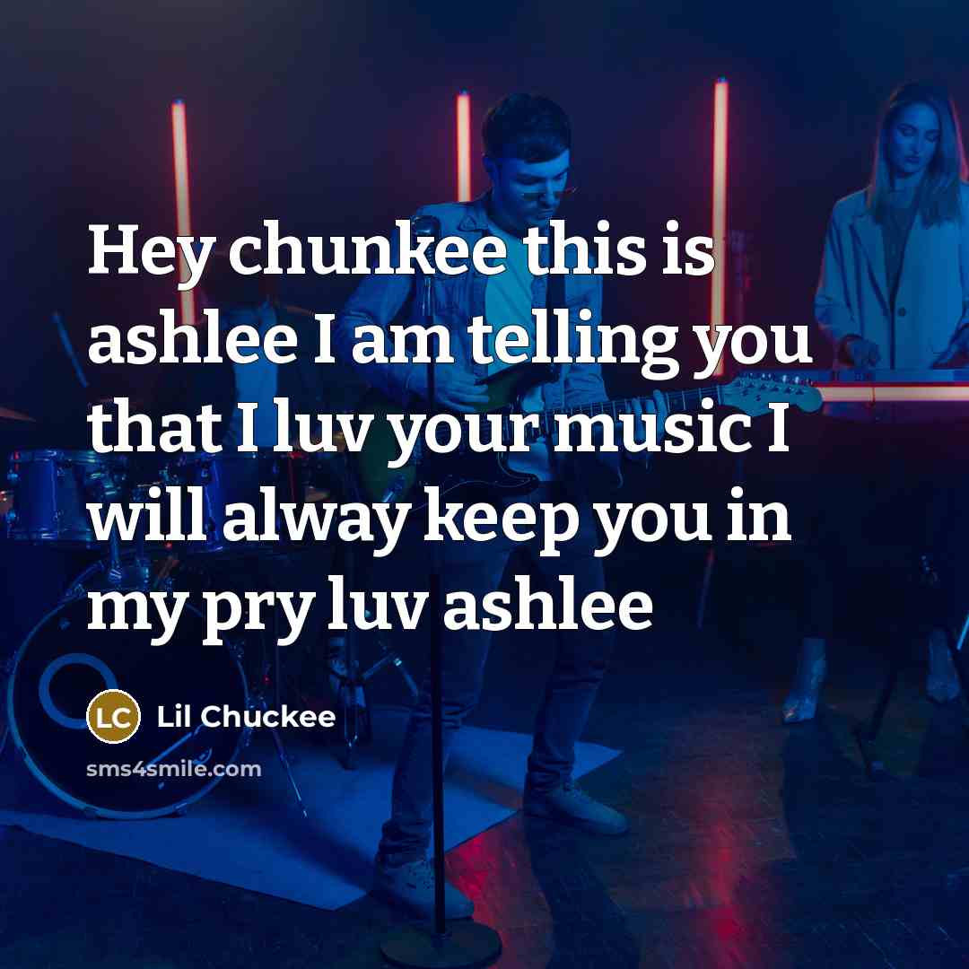 “Hey chunkee this is ashlee I am telling you that…” quote by Lil Chuckee