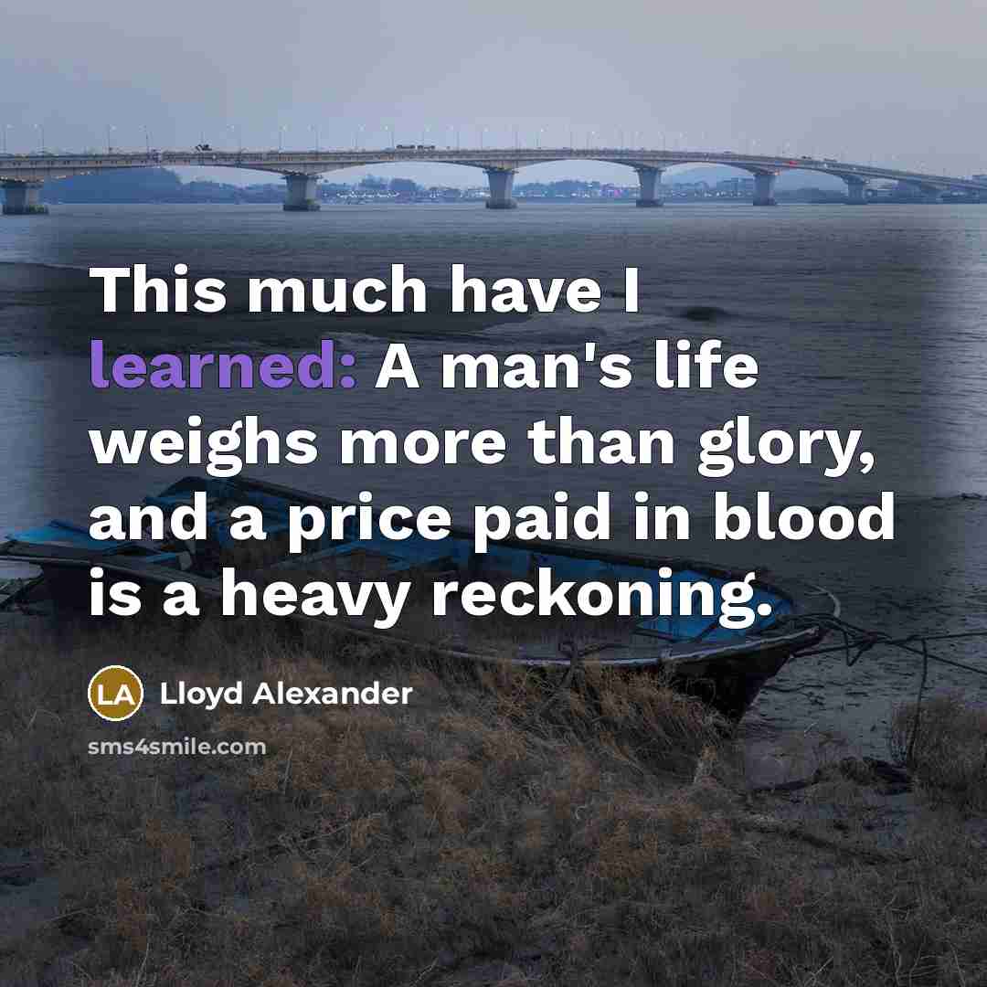 “This much have I learned: A man's life weighs more…” quote by Lloyd Alexander