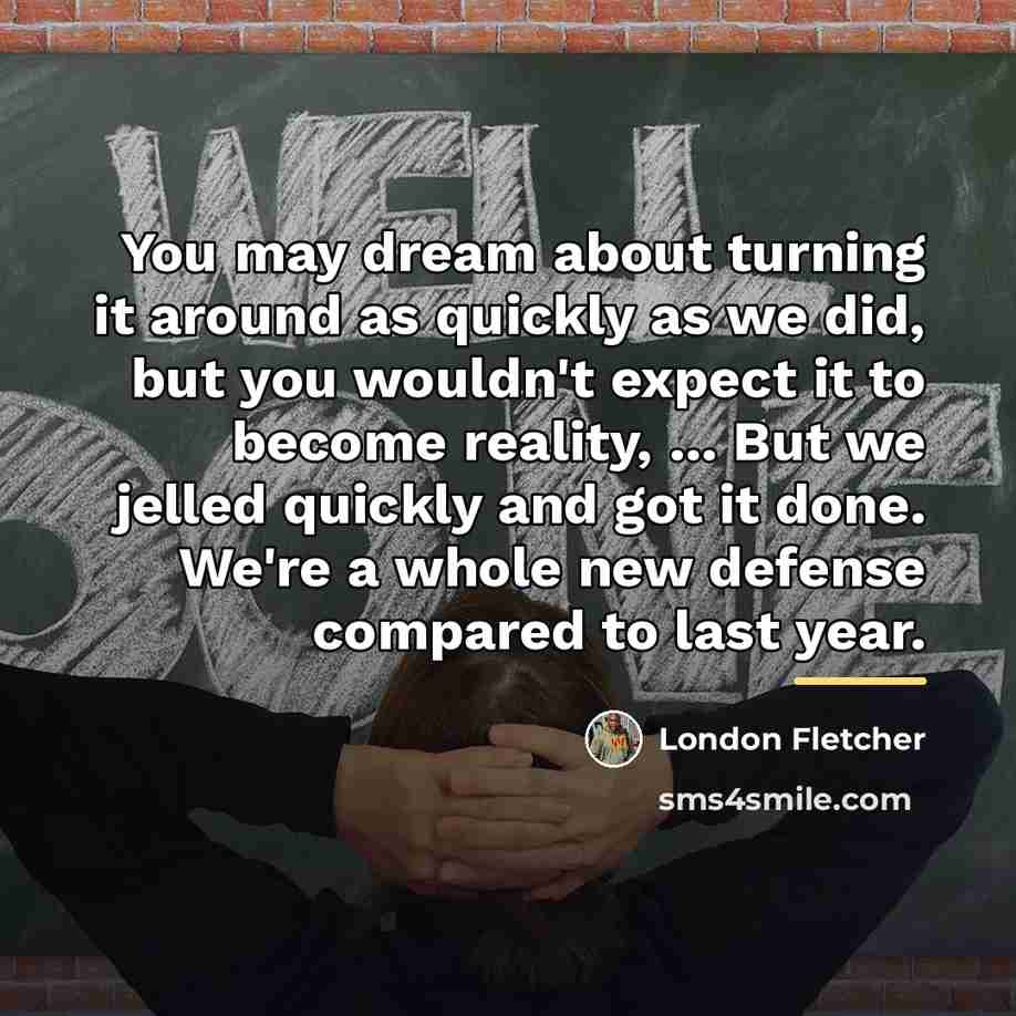 “You may dream about turning it around as quickly as…” quote by London Fletcher
