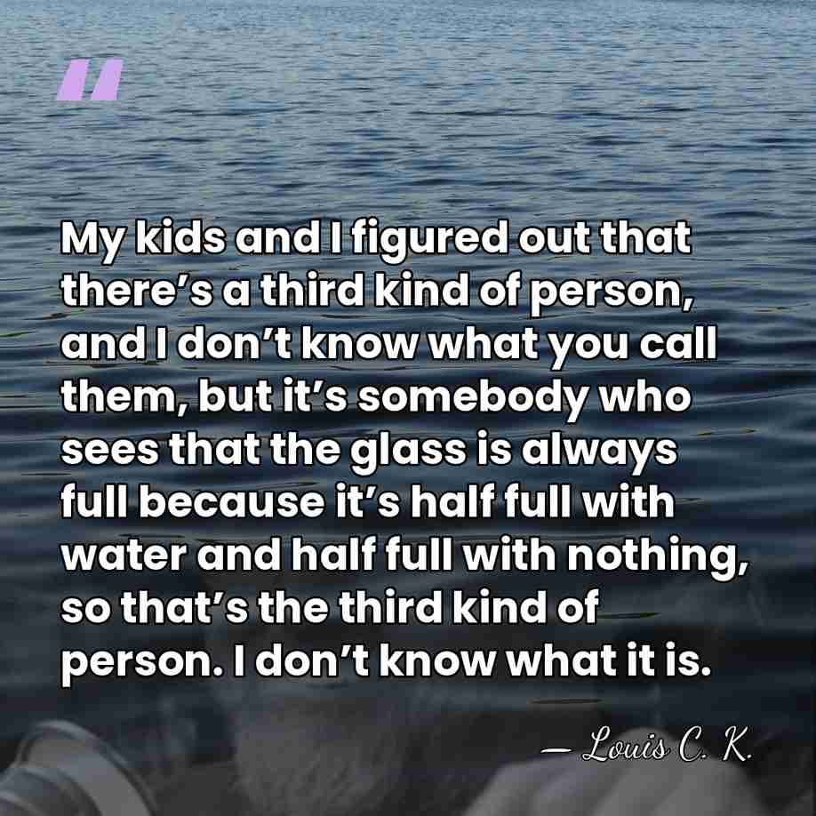 My kids and I figured out that there’s a third kind of&hellip; - Louis C. K.