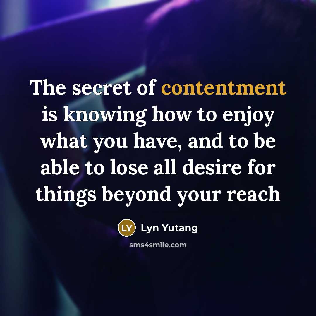 “The secret of contentment is knowing how to enjoy what…” quote by Lyn Yutang