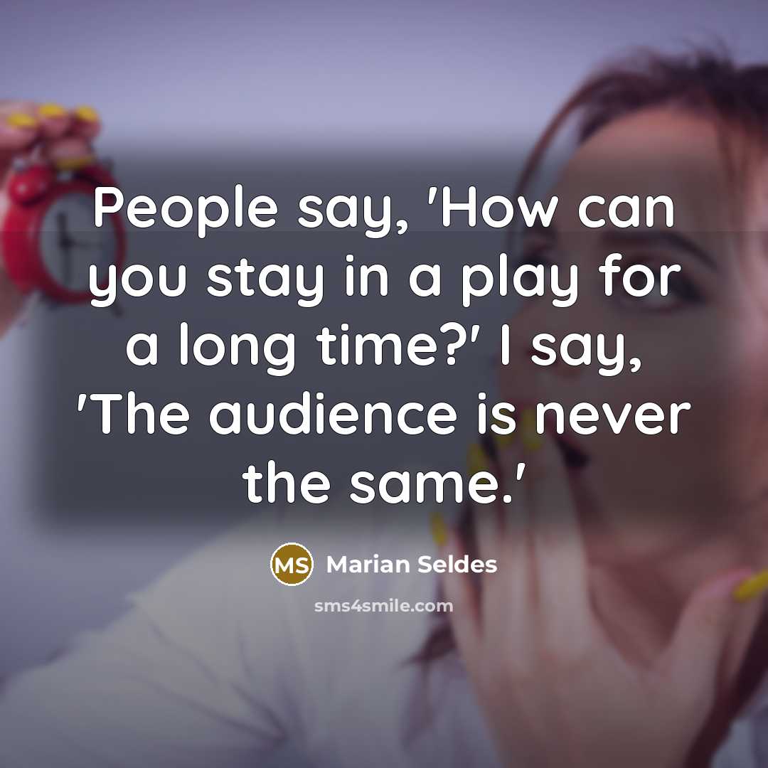 “People say, 'How can you stay in a play for…” quote by Marian Seldes