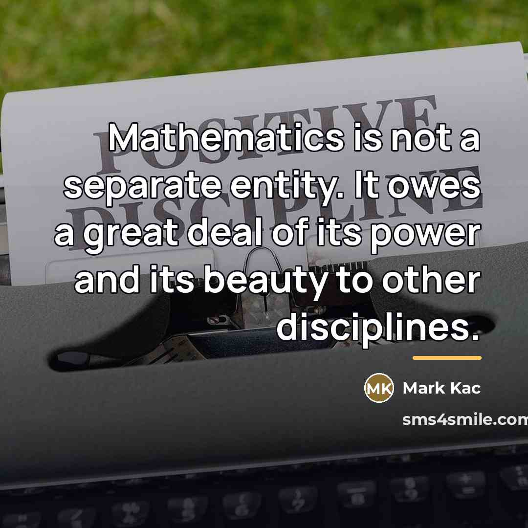 “Mathematics is not a separate entity. It owes a great…” quote by Mark Kac