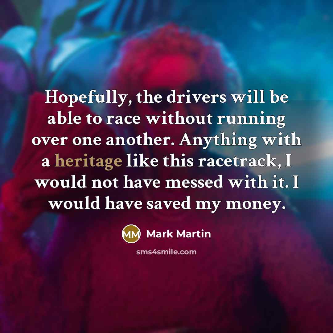 “Hopefully, the drivers will be able to race without running…” quote by Mark Martin