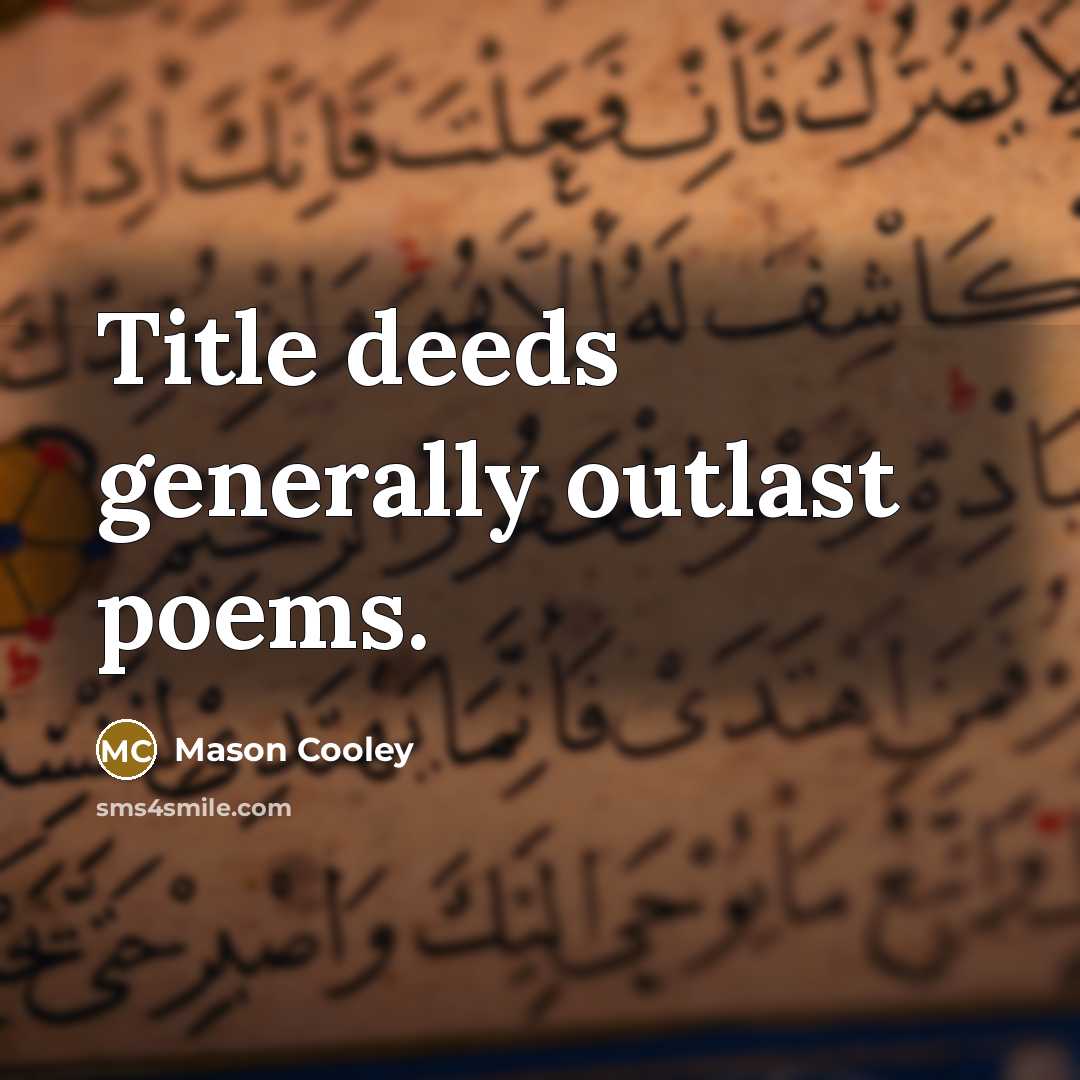 “Title deeds generally outlast poems.…” quote by Mason Cooley