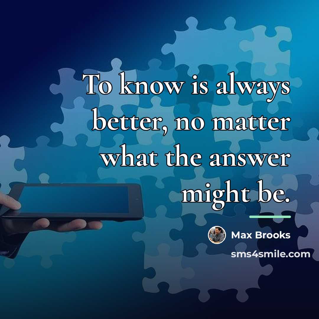 “To know is always better, no matter what the answer…” quote by Max Brooks