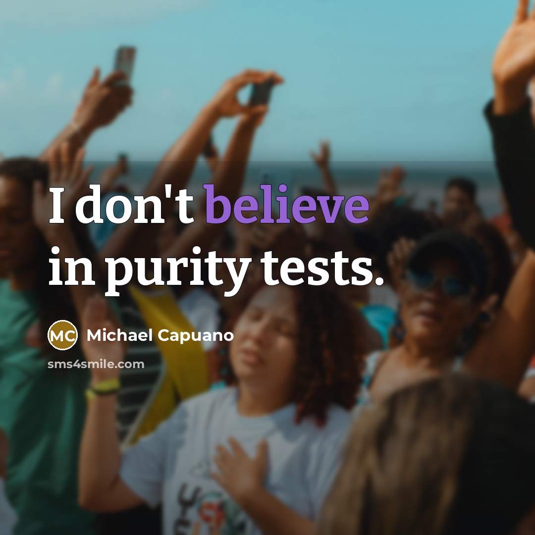 “I don't believe in purity tests.…” quote by Michael Capuano