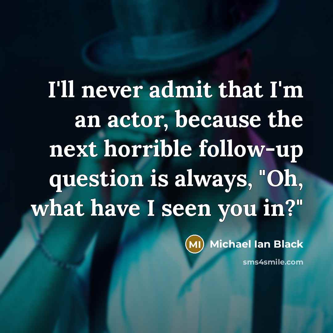 “I'll never admit that I'm an actor, because the next…” quote by Michael Ian Black