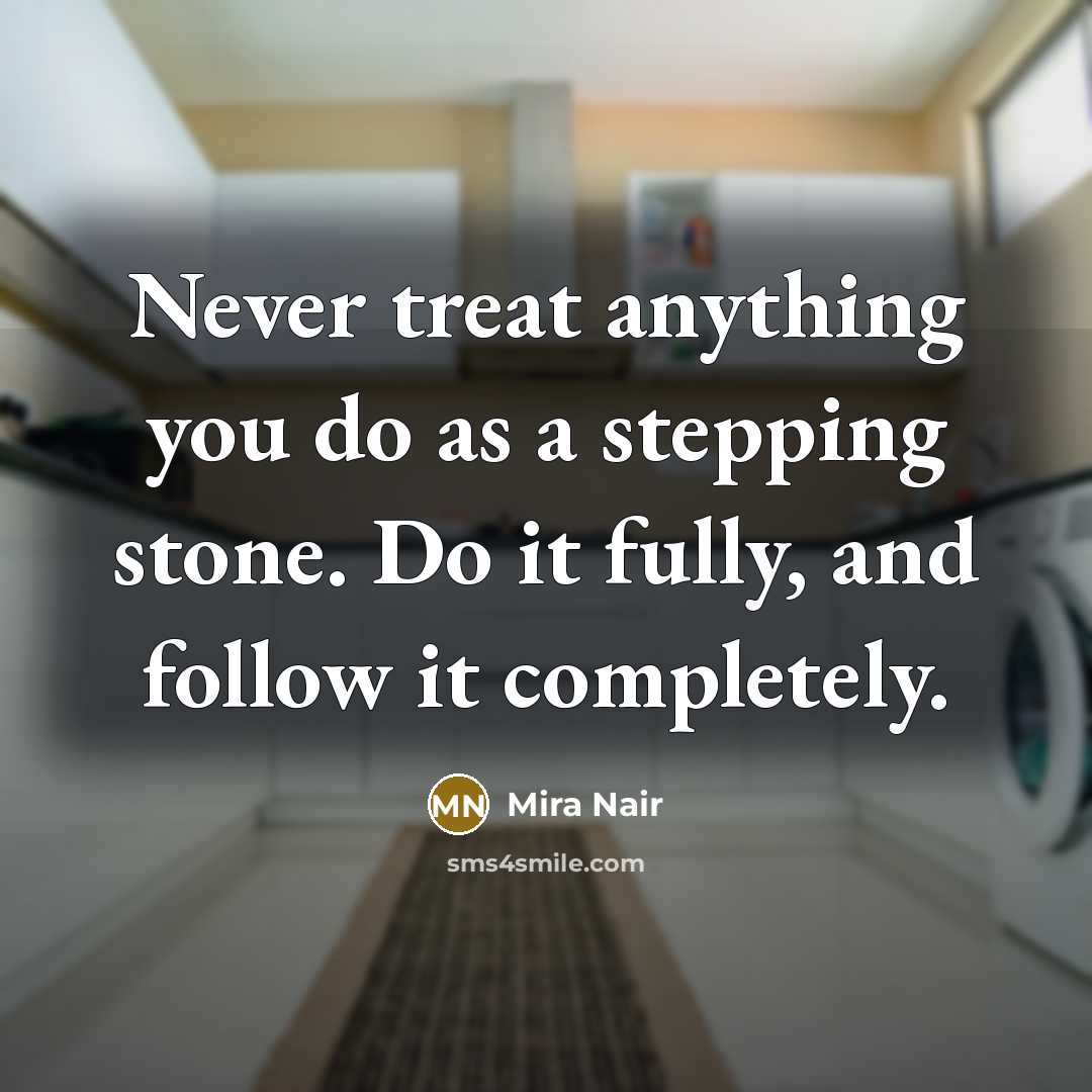 “Never treat anything you do as a stepping stone. Do…” quote by Mira Nair