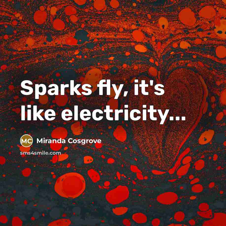 “Sparks fly, it's like electricity...…” quote by Miranda Cosgrove