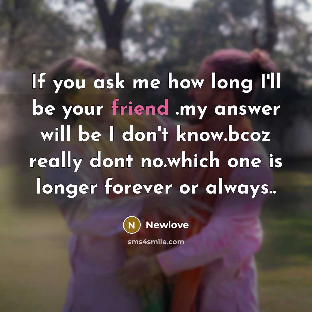 “If you ask me how long I'll be your friend…” quote by Newlove