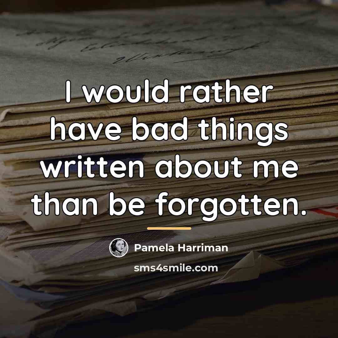 “I would rather have bad things written about me than…” quote by Pamela Harriman