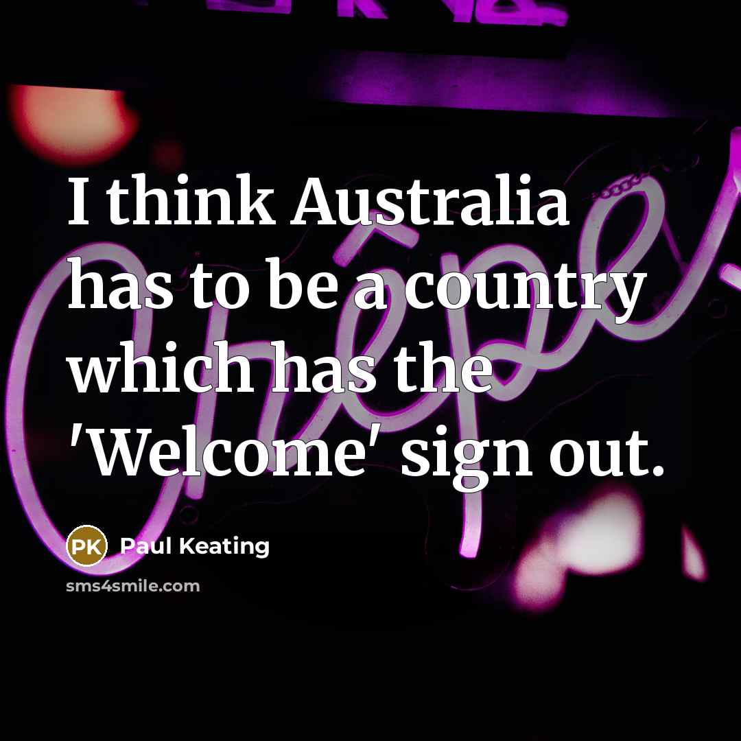 “I think Australia has to be a country which has…” quote by Paul Keating