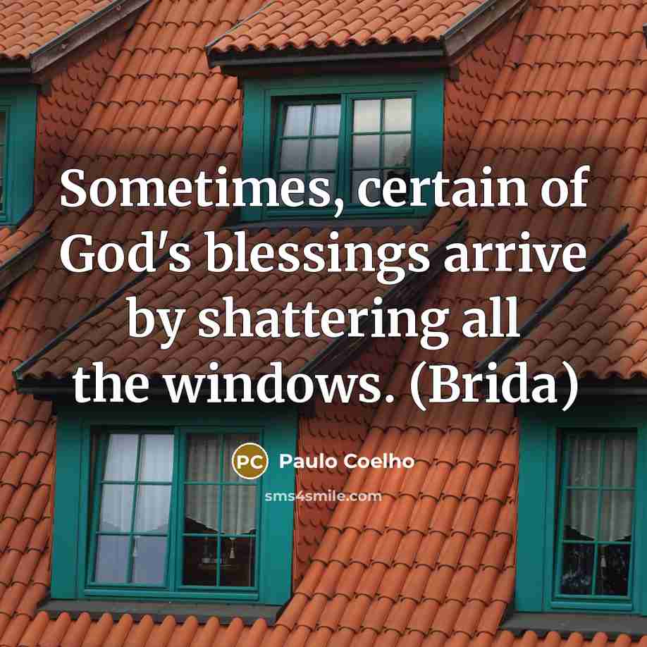 “Sometimes, certain of God's blessings arrive by shattering all the…” quote by Paulo Coelho